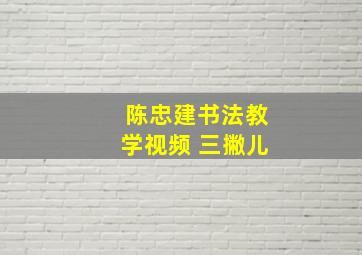 陈忠建书法教学视频 三撇儿